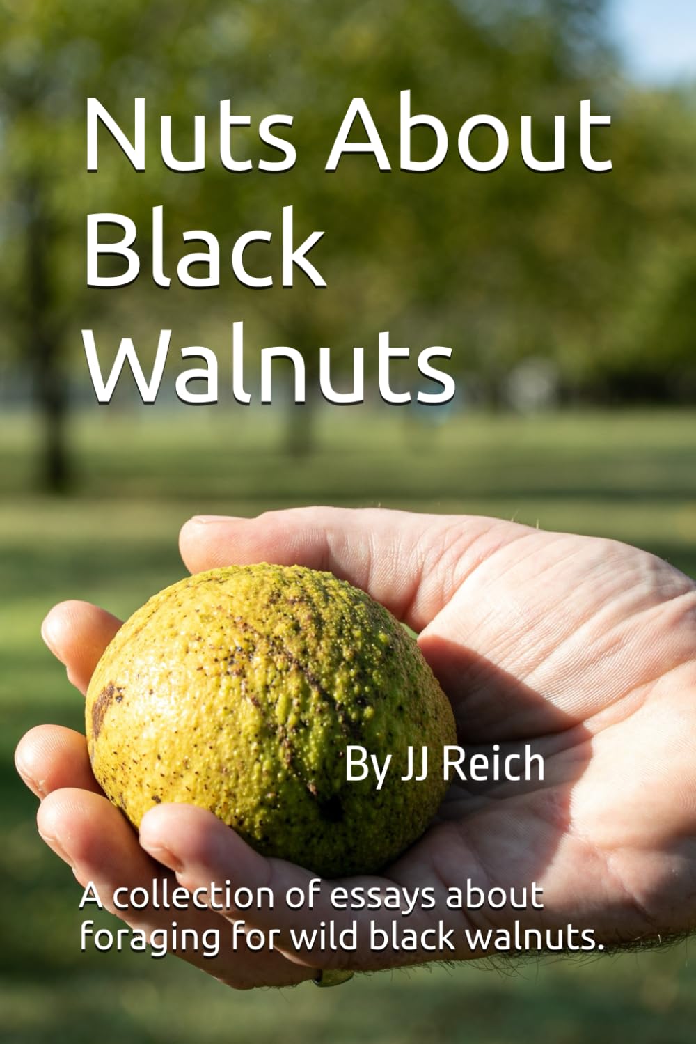Nuts About Black Walnuts By JJ Reich - A Collection of Essays